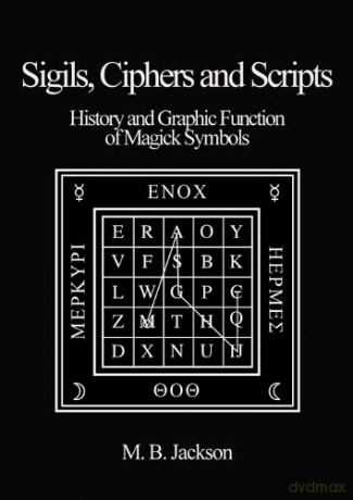 Sigils, Ciphers and Scripts: The History and Graphic Function of Magick Symbols - Mark B. Jackson [KSIĄŻKA]