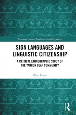 Sign Languages and Linguistic Citizenship: A Critical Ethnographic Study of the Yangon Deaf Community (Routledge Critical Studies in Multilingualism) - Ellen Foote [KSIĄŻKA]