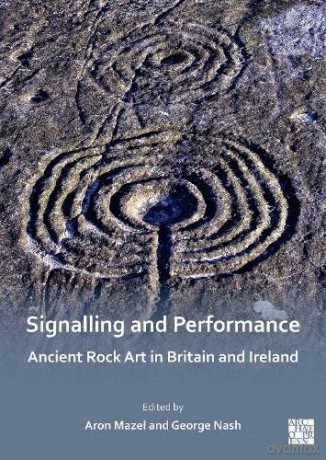 Signalling and Performance: Ancient Rock Art in Britain and Ireland - Aron Mazel [KSIĄŻKA]
