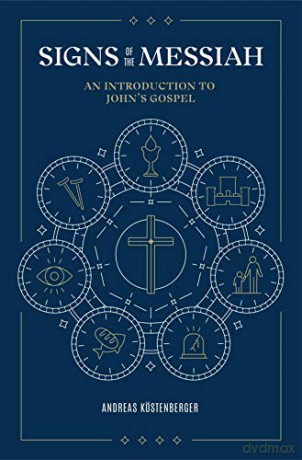 Signs of the Messiah: An Introduction to John's Gospel: An Introduction to John's Gospel - Andreas Kostenberger [KSIĄŻKA]
