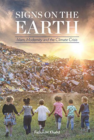 Signs on the Earth: Islam, Modernity and the Climate Crisis - Fazlun Khalid [KSIĄŻKA]
