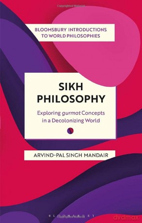 Sikh Philosophy: Exploring gurmat Concepts in a Decolonizing World (Bloomsbury Introductions to World Philosophies) - Arvind-Pal Singh Mandair [KSIĄŻKA]