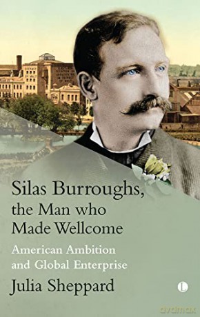 Silas Burroughs, the Man who Made Wellcome: American Ambition and Global Enterprise - Julia Sheppard [KSIĄŻKA]