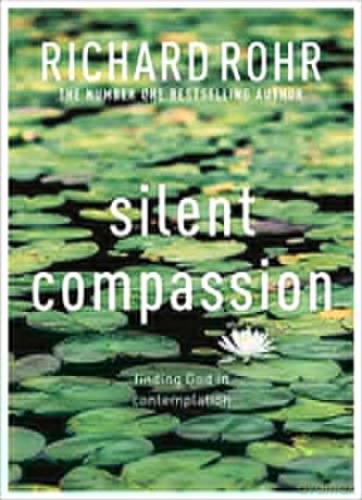 Silent Compassion: Finding God in Contemplation - Richard Rohr [KSIĄŻKA]