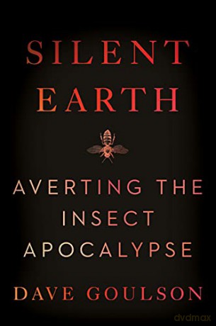 Silent Earth: Averting the Insect Apocalypse - Dave Goulson [KSIĄŻKA]