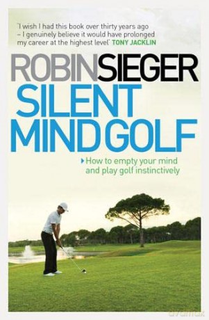 Silent Mind Golf: How to Empty Your Mind and Play Golf Instinctively - Mr Robin Sieger [KSIĄŻKA]