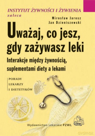 Uważaj, co jesz, gdy zażywasz leki - Interakcje między żywnością, suplementami diety a lekami - Jarosz [KSIĄŻKA]