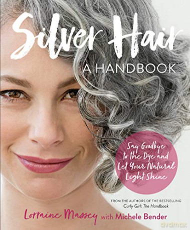 Silver Hair: Say Goodbye to the Dye and Let Your Natural Light Shine; A Handbook - Lorraine Massey [KSIĄŻKA]