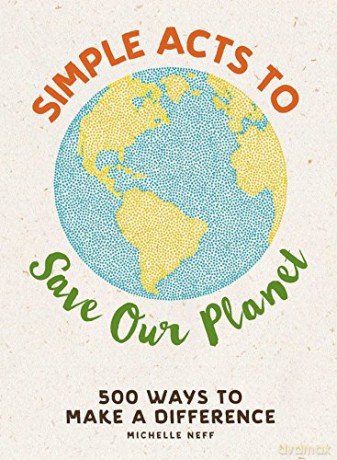 Simple Acts to Save Our Planet: 500 Ways to Make a Difference - Michelle Neff [KSIĄŻKA]