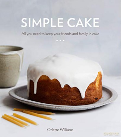 Simple Cake: All You Need to Keep Your Friends and Family in Cake - Odette Williams [KSIĄŻKA]