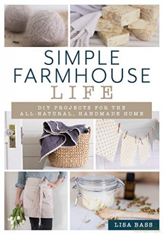 Simple Farmhouse Life: DIY Projects for the All-Natural, Handmade Home - Lisa Bass [KSIĄŻKA]