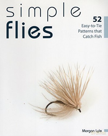 Simple Flies: 52 Easy-To-Tie Patterns That Catch Fish - Morgan Lyle [KSIĄŻKA]