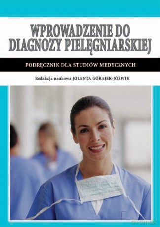 Wprowadzenie do diagnozy pielęgniarskiej - Podręcznik dla studiów medycznych - Górajek-Jóźwik [KSIĄŻKA]