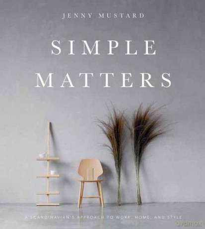 Simple Matters: A Scandinavian's Approach to Work, Home, and Style - Jenny Mustard [KSIĄŻKA]