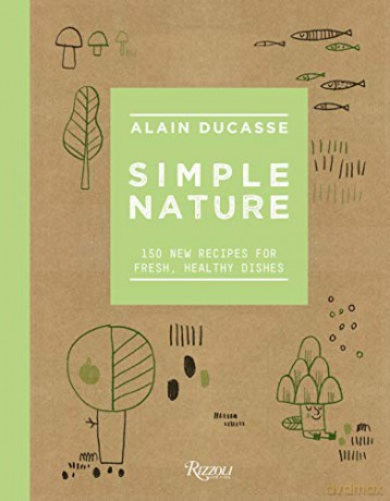 Simple Nature: 150 New Recipes for Fresh, Healthy Dishes - Alain Ducasse [KSIĄŻKA]