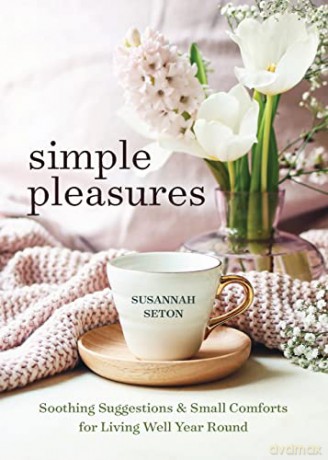 Simple Pleasures: Soothing Suggestions and Small Comforts for Living Well Year Round - Susannah Seton [KSIĄŻKA]