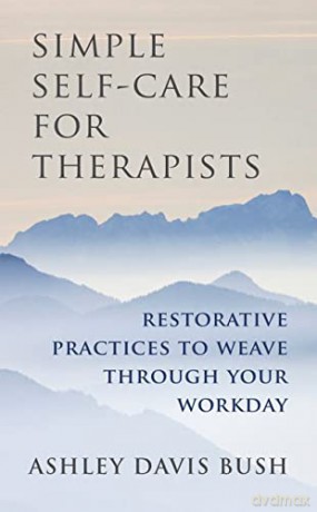 Simple Self-Care for Therapists: Restorative Practices to Weave Through Your Workday - Ashley Davis Bush [KSIĄŻKA]