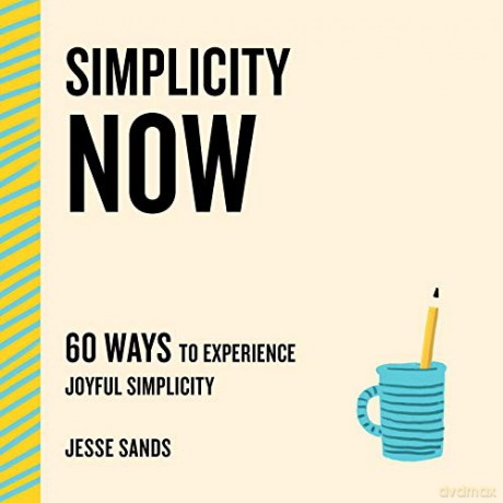 Simplicity Now: 60 Ways to Experience Joyful Simplicity (The Now Series) - Jesse Sands [KSIĄŻKA]