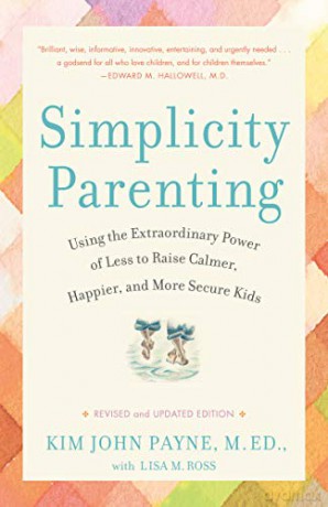 Simplicity Parenting: Using the Extraordinary Power of Less to Raise Calmer, Happier, and More Secure Kids - Kim John Payne [KSIĄŻKA]
