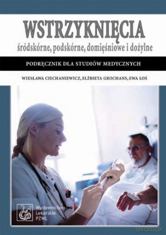 Wstrzyknięcia śródskórne, podskórne, domięśniowe i dożylne - Podręcznik dla studentów  - Ciechaniewicz [KSIĄŻKA]