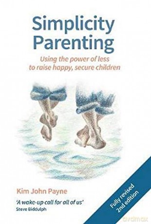 Simplicity Parenting: Using the power of less to raise happy, secure children (Parenting and Child Health) - Kim John Payne [KSIĄŻKA]