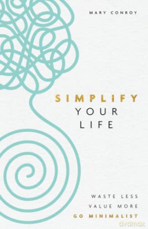 Simplify Your Life: Waste Less, Value More, Go Minimalist - Mary Conroy [KSIĄŻKA]