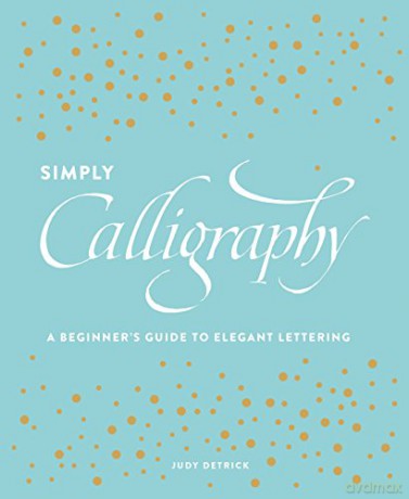 Simply Calligraphy: A Beginner's Guide to Elegant Lettering - Judy Detrick [KSIĄŻKA]