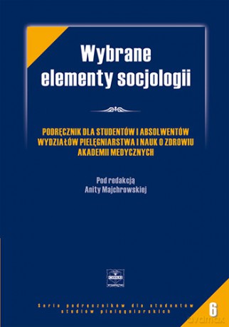 Wybrane elementy socjologii - Podręcznik dla studentów i absolwentów wydziałów pielęgnia - Majchrowska [KSIĄŻKA]