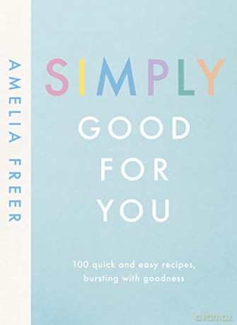 Simply Good For You: 100 quick and easy recipes, bursting with goodness - Amelia Freer [KSIĄŻKA]