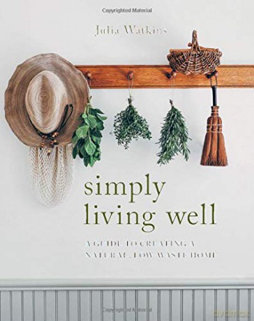 Simply Living Well: A Guide to Creating a Natural, Low-Waste Home - Julia Watkins [KSIĄŻKA]