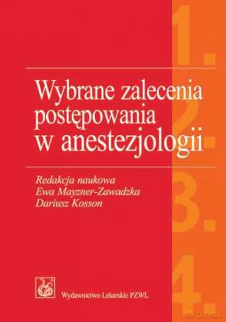 Wybrane zalecenia postępowania w anestezjologii - Mayzner-Zawadzka [KSIĄŻKA]