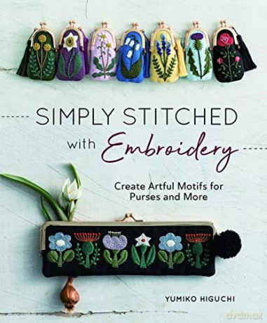 Simply Stitched with Embroidery: Create artful motifs for purses and more - Yumiko Higuchi [KSIĄŻKA]