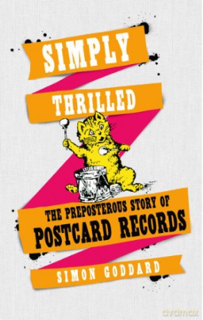 Simply Thrilled: The Preposterous Story of Postcard Records - Simon Goddard [KSIĄŻKA]