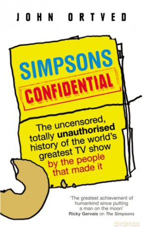 Simpsons Confidential: The uncensored, totally unauthorised history of the world's greatest TV show by the people that made it - John Ortved [KSIĄŻKA]