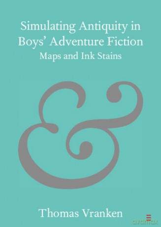 Simulating Antiquity in Boys' Adventure Fiction: Maps and Ink Stains (Elements in Publishing and Book Culture) - Thomas Vranken [KSIĄŻKA]