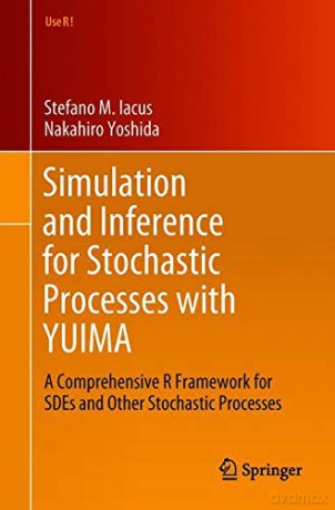 Simulation and Inference for Stochastic Processes with YUIMA: A Comprehensive R Framework for SDEs and Other Stochastic Processes (Use R!) - Nakahiro Yoshida [KSIĄŻKA]