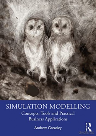 Simulation Modelling: Concepts, Tools and Practical Business Applications - Andrew Greasley [KSIĄŻKA]