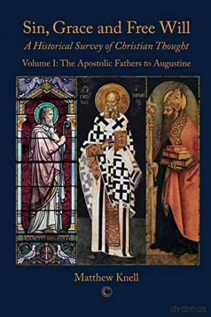 Sin, Grace and Free Will: A Historical Survey of Christian Thought Volume 1: The Apostolic Fathers to Augustine - Matthew Knell [KSIĄŻKA]