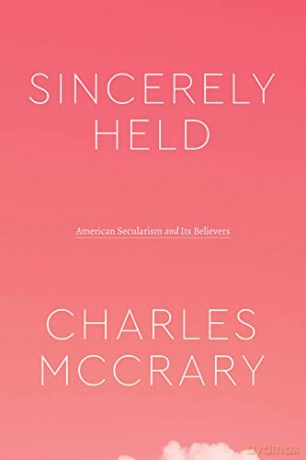 Sincerely Held: American Secularism and Its Believers (Class 200: New Studies in Religion) - Charles McCrary [KSIĄŻKA]