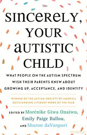 Sincerely, Your Autistic Child: What People on the Autism Spectrum Wish Their Parents Knew About Growing Up, Acceptance, and Identity - Emily Paige Ballou [KSIĄŻKA]