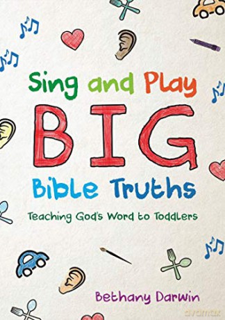 Sing and Play Big Bible Truths: Teaching God's Word to Toddlers - Bethany Darwin [KSIĄŻKA]