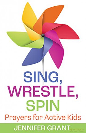 Sing, Wrestle, Spin: Prayers for Active Kids - Jennifer Grant [KSIĄŻKA]
