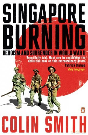 Singapore Burning: Heroism and Surrender in World War II - Colin Smith [KSIĄŻKA]