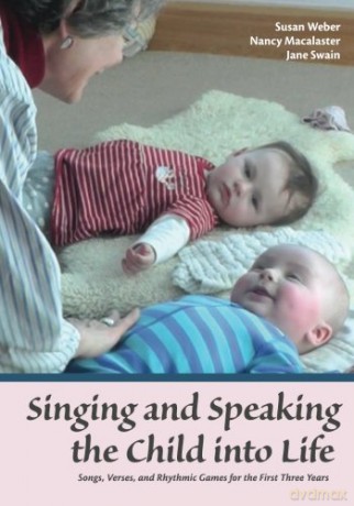 Singing and Speaking the Child Into Life: Songs, Verses and Rhythmic Games for the Child in the First Three Years - Susan Weber [KSIĄŻKA]