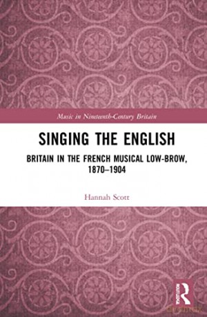 Singing the English: Britain in the French Musical Lowbrow, 1870-1904 (Music in Nineteenth-Century Britain) - Hannah L. Scott [KSIĄŻKA]