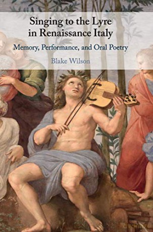 Singing to the Lyre in Renaissance Italy: Memory, Performance, and Oral Poetry - Blake Wilson [KSIĄŻKA]