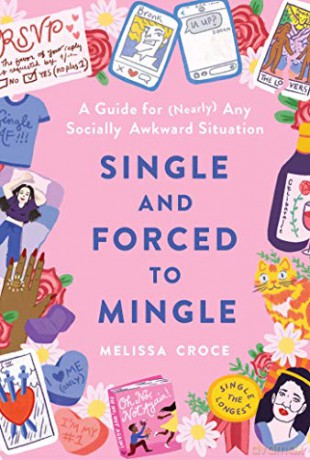 Single and Forced to Mingle: A Guide for (Nearly) Any Socially Awkward Situation - Melissa Croce [KSIĄŻKA]