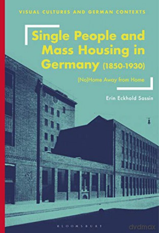 Single People and Mass Housing in Germany, 1850-1930: (No)Home Away from Home (Visual Cultures and German Contexts) - Erin Eckhold Sassin [KSIĄŻKA]
