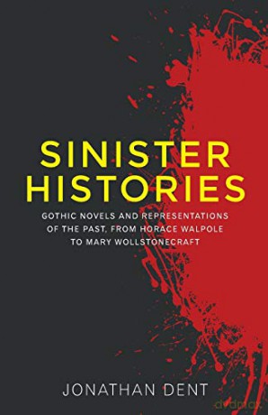 Sinister histories: Gothic novels and representations of the past, from Horace Walpole to Mary Wollstonecraft - Jonathan Dent [KSIĄŻKA]