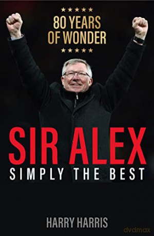 Sir Alex: Simply the Best. A tribute to Sir Alex Ferguson, Manchester United's G.O.A.T. - Harry Harris [KSIĄŻKA]